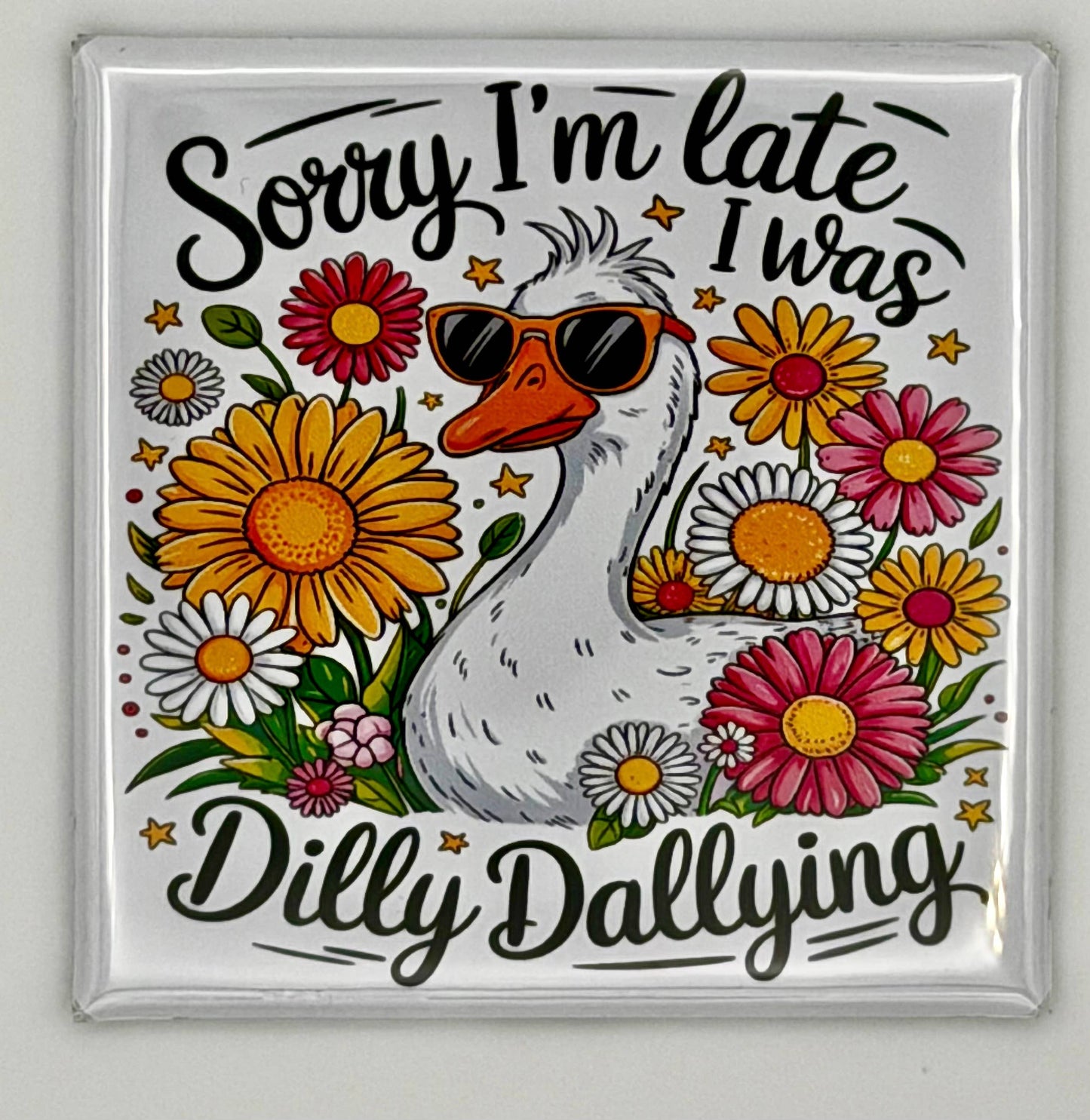 Cute Goose Magnet - Sorry I'm Late I Was Dilly Dallying